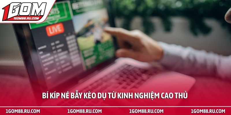 Kèo dụ - Cách nhận biết bẫy nhà cái giúp giữ an toàn 3 Bí kíp né bẫy kèo dụ từ kinh nghiệm cao thủ