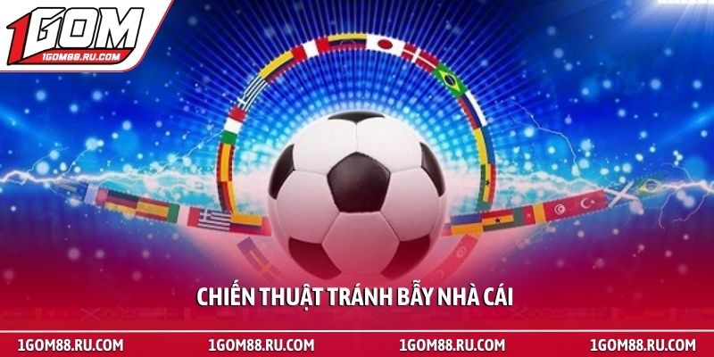 Dấu hiệu nhà cái lật kèo và bí quyết phòng tránh rủi ro 4 Chiến thuật tránh bẫy nhà cái