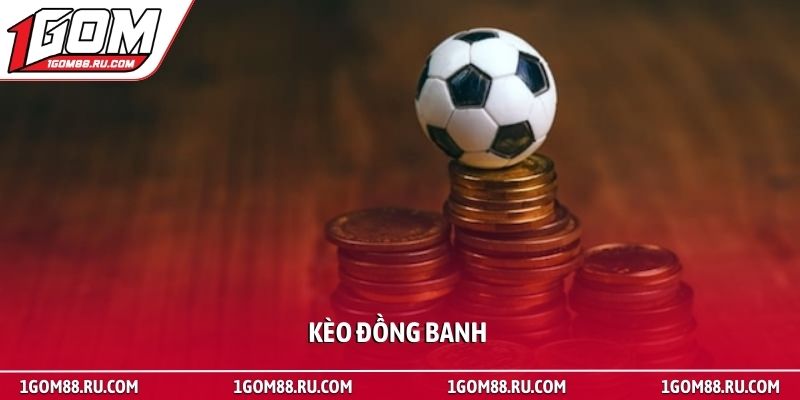 Kèo đồng banh - Bí quyết đọc vị trận đấu từ chuyên gia 1 Kèo đồng banh