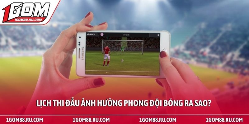 Lịch thi đấu 3 Lịch thi đấu ảnh hưởng phong đội bóng ra sao?