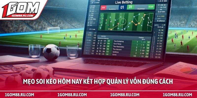 Mẹo soi kèo hôm nay cực chuẩn từ cao thủ bóng đá tại 1Gom 4 Mẹo soi kèo hôm nay kết hợp quản lý vốn đúng cách