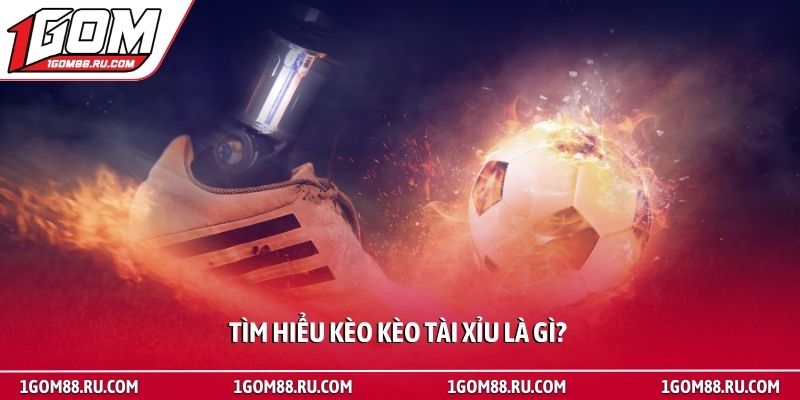 Kèo tài xỉu - Bí quyết đọc bảng tỷ lệ hiệu quả tại 1Gom 2 Tìm hiểu kèo kèo tài xỉu là gì?