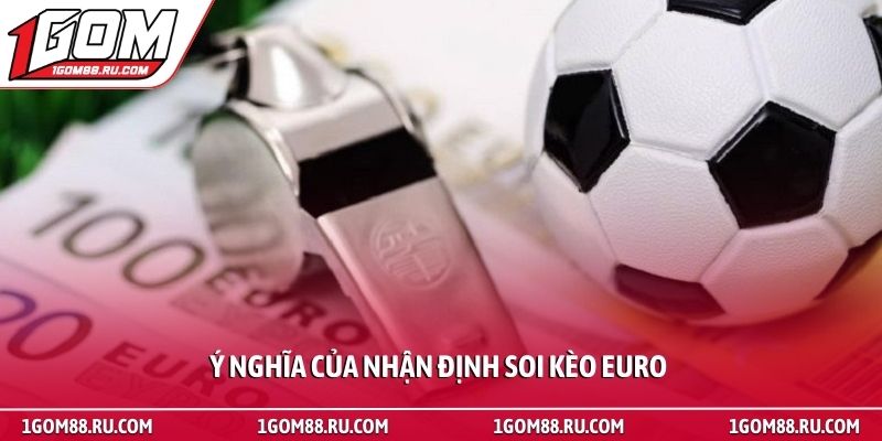 Nhận định soi kèo Euro - Bí quyết dự đoán tỷ lệ bóng đá 2 Ý nghĩa của nhận định soi kèo Euro